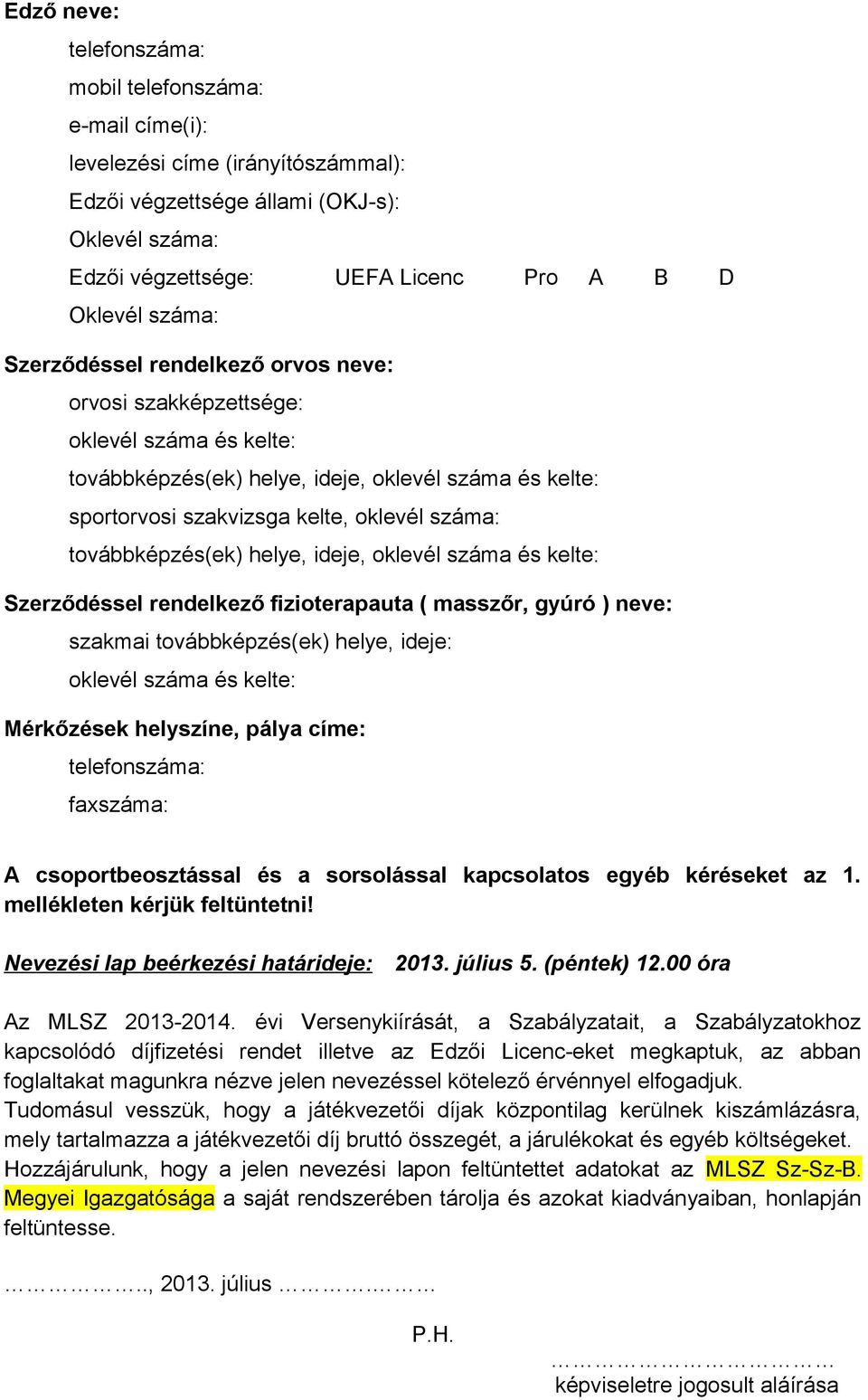 fizioterapauta ( masszőr, gyúró ) neve: szakmai továbbképzés(ek) helye, ideje: oklevél száma és kelte: Mérkőzések helyszíne, pálya címe: faxszáma: A csoportbeosztással és a sorsolással kapcsolatos