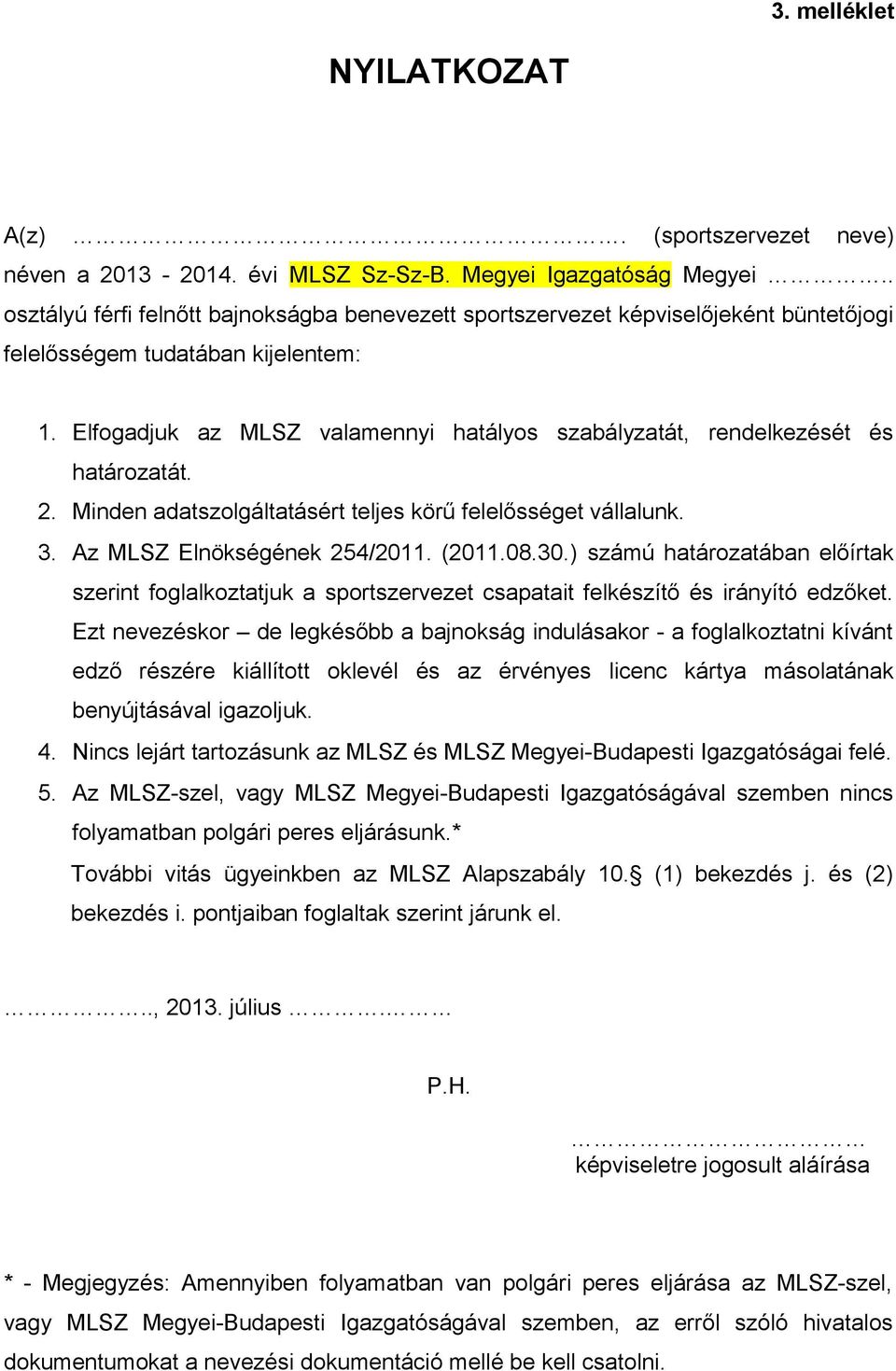 Elfogadjuk az MLSZ valamennyi hatályos szabályzatát, rendelkezését és határozatát. 2. Minden adatszolgáltatásért teljes körű felelősséget vállalunk. 3. Az MLSZ Elnökségének 254/2011. (2011.08.30.