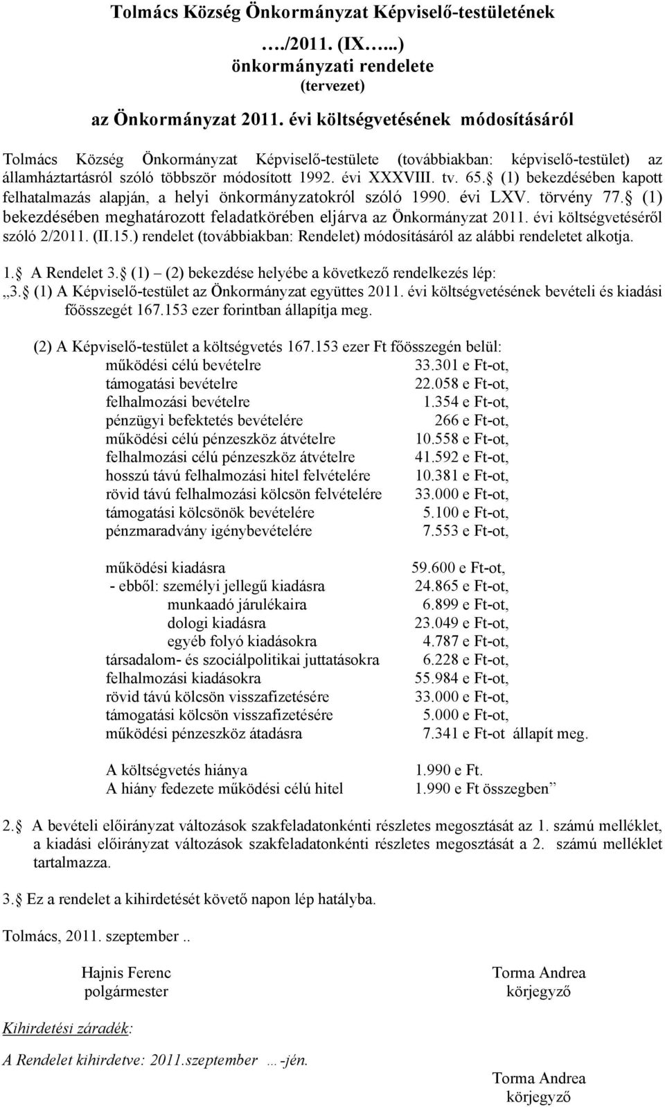 (1) bekezdésében kapott felhatalmazás alapján, a helyi önkormányzatokról szóló 1990. évi LXV. törvény 77. (1) bekezdésében meghatározott feladatkörében eljárva az Önkormányzat 2011.