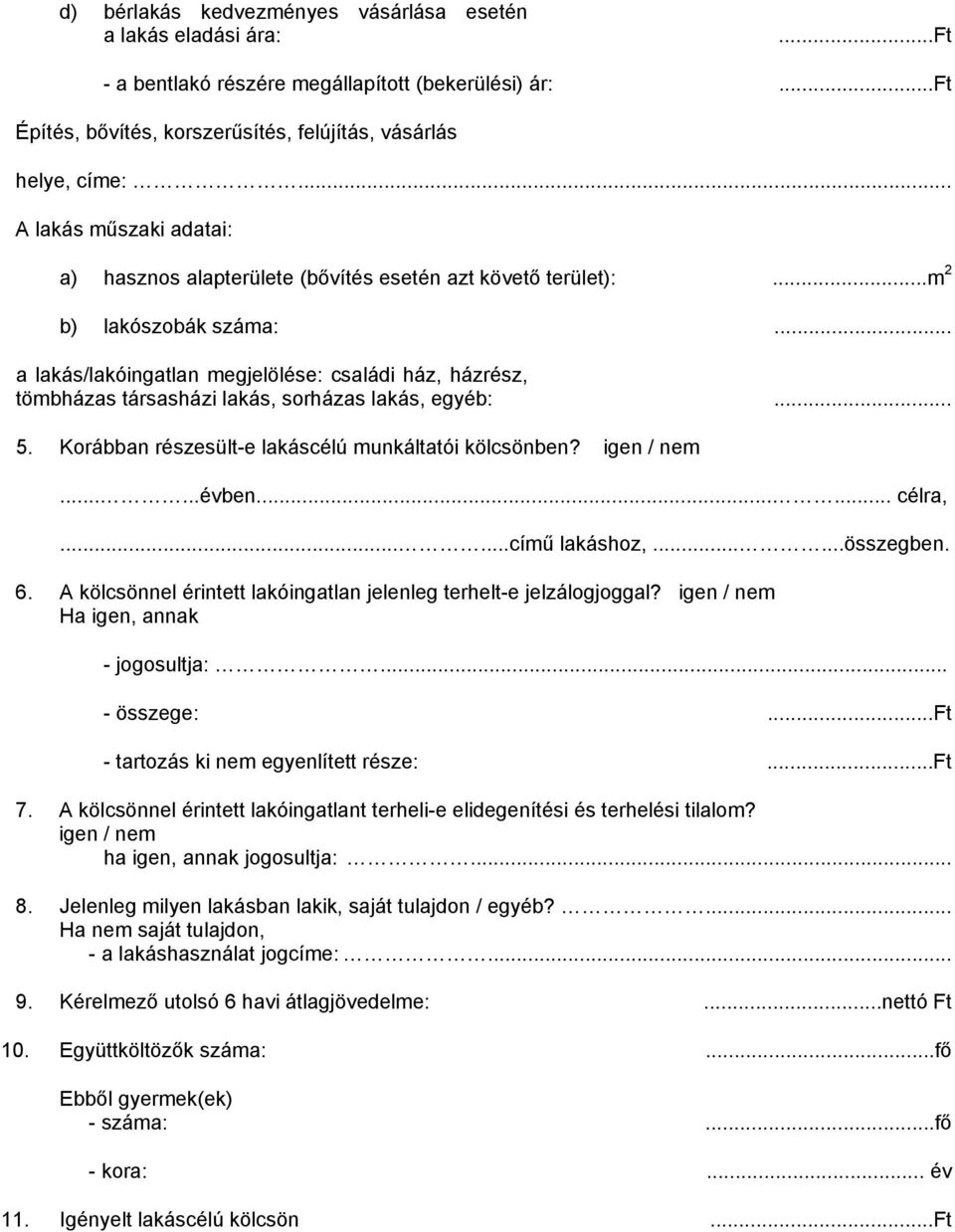 .. a lakás/lakóingatlan megjelölése: családi ház, házrész, tömbházas társasházi lakás, sorházas lakás, egyéb:... 5. Korábban részesült-e lakáscélú munkáltatói kölcsönben? igen / nem......évben.