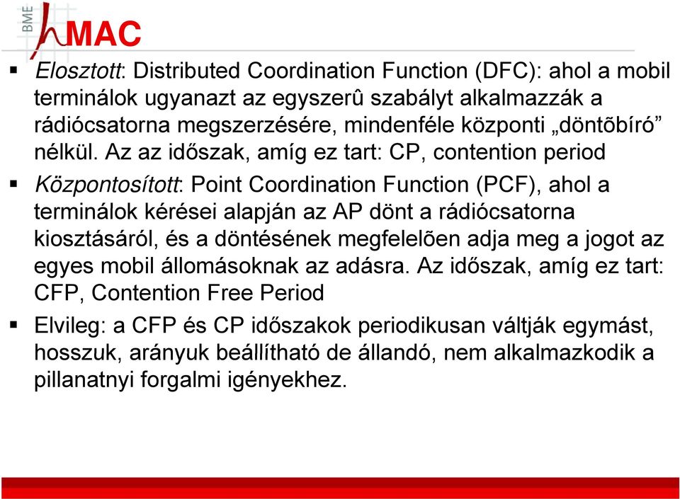 Az az időszak, amíg ez tart: CP, contention period Központosított: Point Coordination Function (PCF), ahol a terminálok kérései alapján az AP dönt a rádiócsatorna