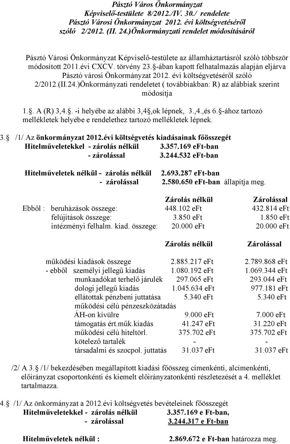 -ában kapott felhatalmazás alapján eljárva Pásztó városi Önkormányzat 2012. évi költségvetéséről szóló 2/2012.(II.24.)Önkormányzati rendeletet ( továbbiakban: R) az alábbiak szerint módosítja 1.