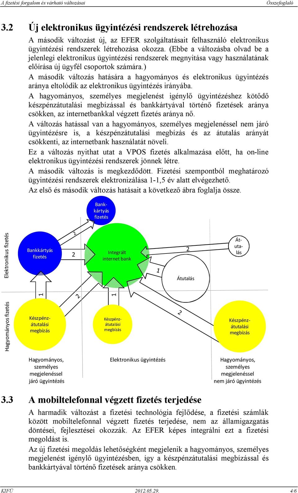 (Ebbe a változásba olvad be a jelenlegi elektronikus ügyintézési rendszerek megnyitása vagy használatának előírása új ügyfél csoportok számára.