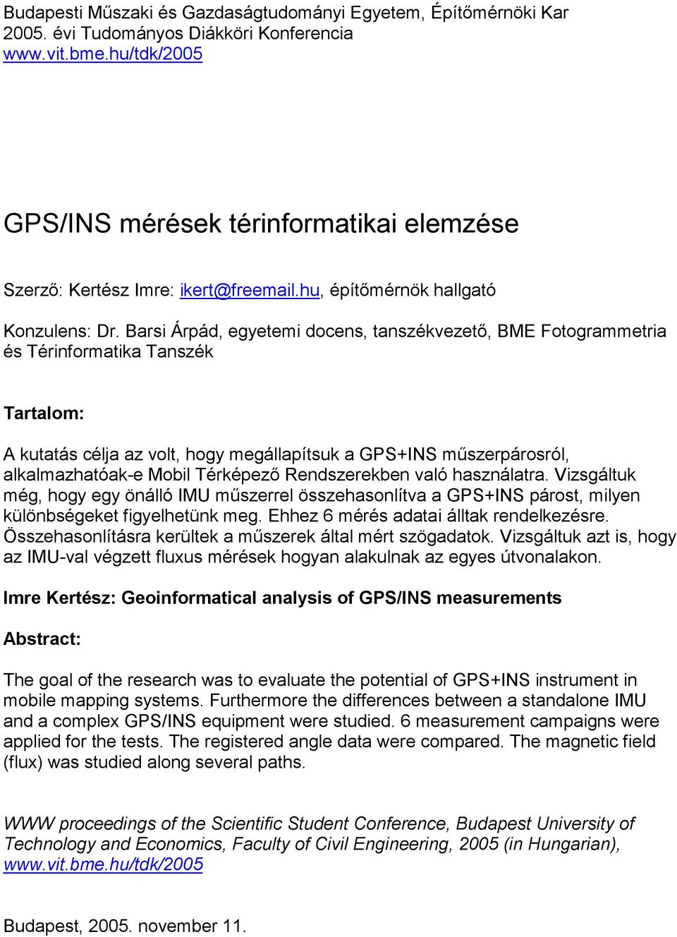 Barsi Árpád, egyetemi docens, tanszékvezető, BME Fotogrammetria és Térinformatika Tanszék Tartalom: A kutatás célja az volt, hogy megállapítsuk a GPS+INS műszerpárosról, alkalmazhatóak-e Mobil