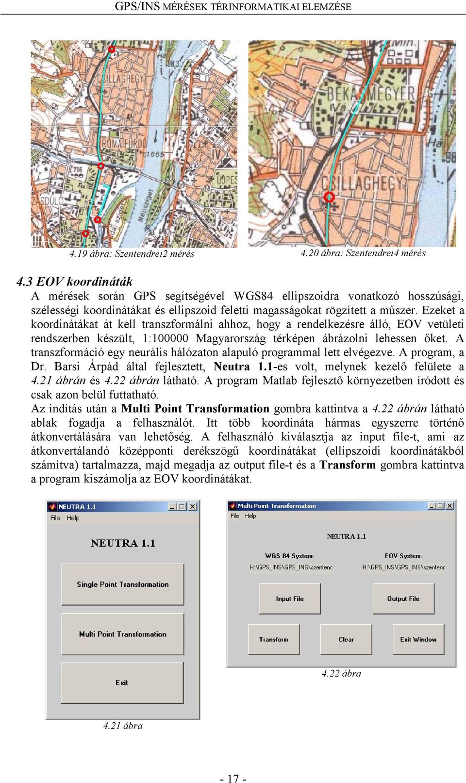 Ezeket a koordinátákat át kell transzformálni ahhoz, hogy a rendelkezésre álló, EOV vetületi rendszerben készült, 1:100000 Magyarország térképen ábrázolni lehessen őket.