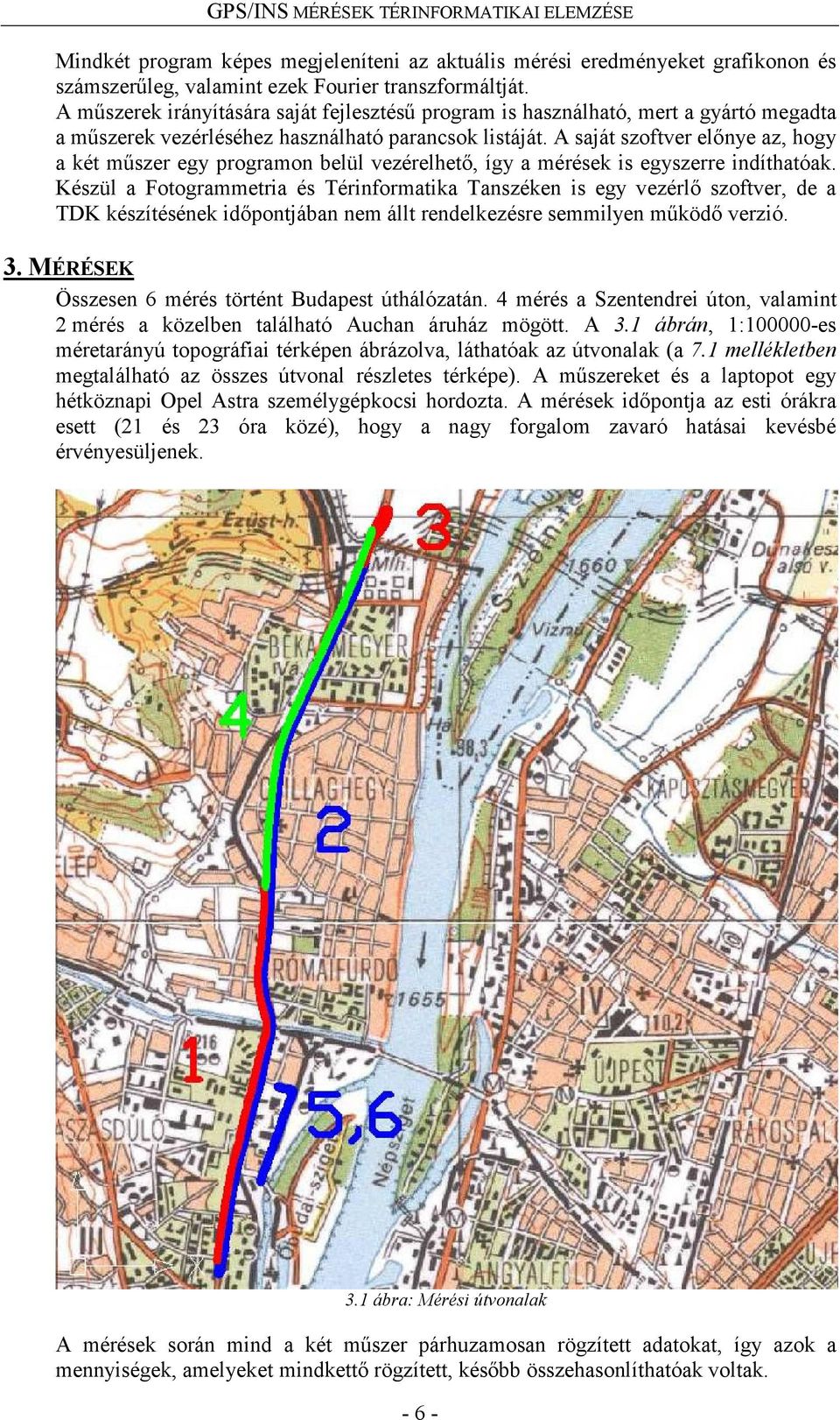 A saját szoftver előnye az, hogy a két műszer egy programon belül vezérelhető, így a mérések is egyszerre indíthatóak.