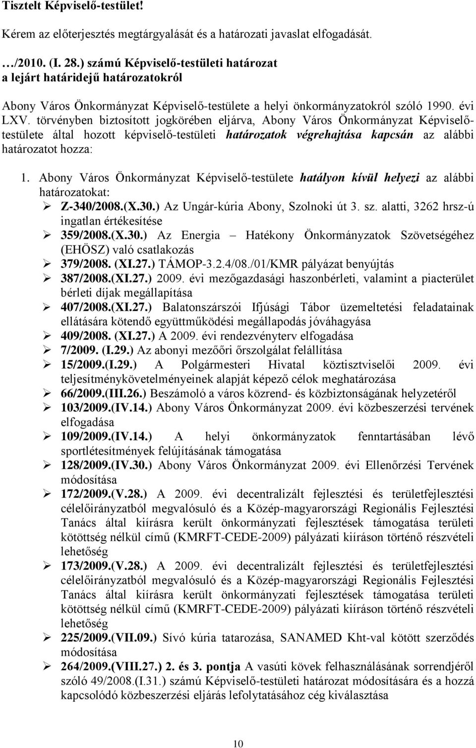 törvényben biztosított jogkörében eljárva, Abony Város Önkormányzat Képviselőtestülete által hozott képviselő-testületi határozatok végrehajtása kapcsán az alábbi határozatot hozza: 1.