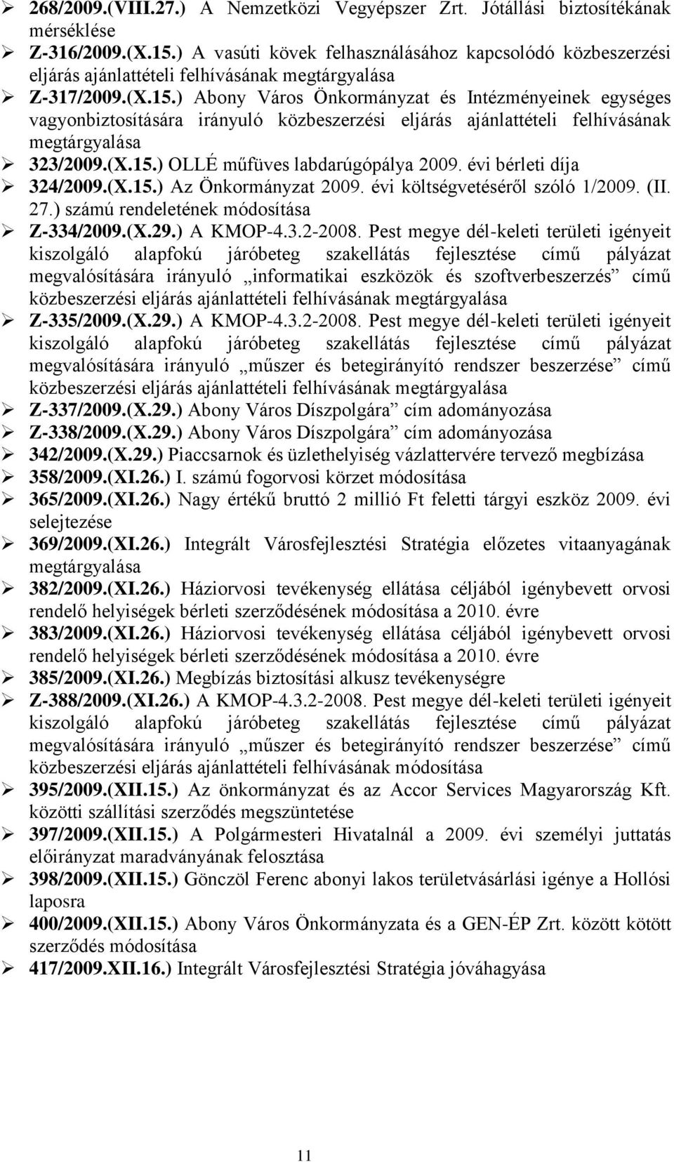 ) Abony Város Önkormányzat és Intézményeinek egységes vagyonbiztosítására irányuló közbeszerzési eljárás ajánlattételi felhívásának megtárgyalása 323/2009.(X.15.) OLLÉ műfüves labdarúgópálya 2009.