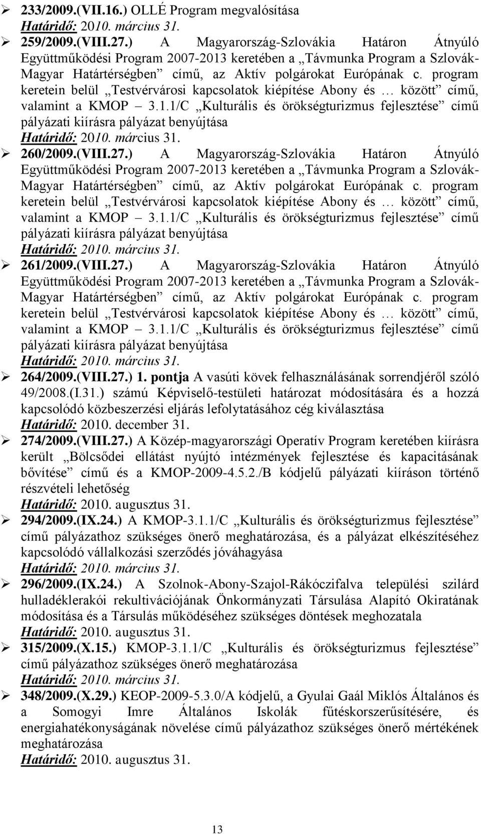 program keretein belül Testvérvárosi kapcsolatok kiépítése Abony és között című, valamint a KMOP 3.1.1/C Kulturális és örökségturizmus fejlesztése című pályázati kiírásra pályázat benyújtása 260/2009.