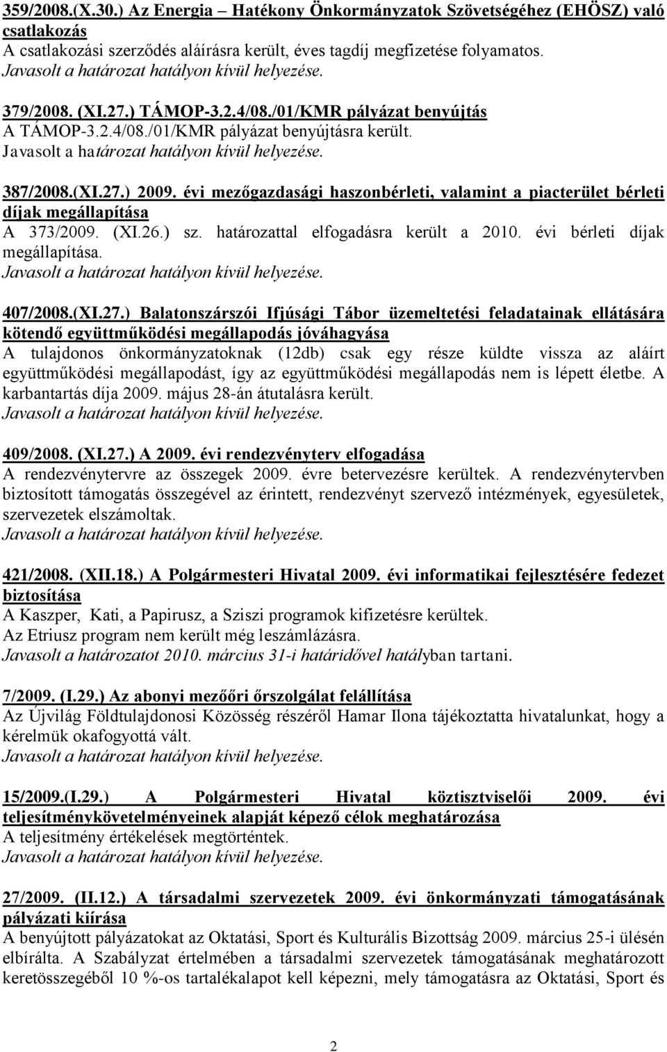 (XI.26.) sz. határozattal elfogadásra került a 2010. évi bérleti díjak megállapítása. 407/2008.(XI.27.