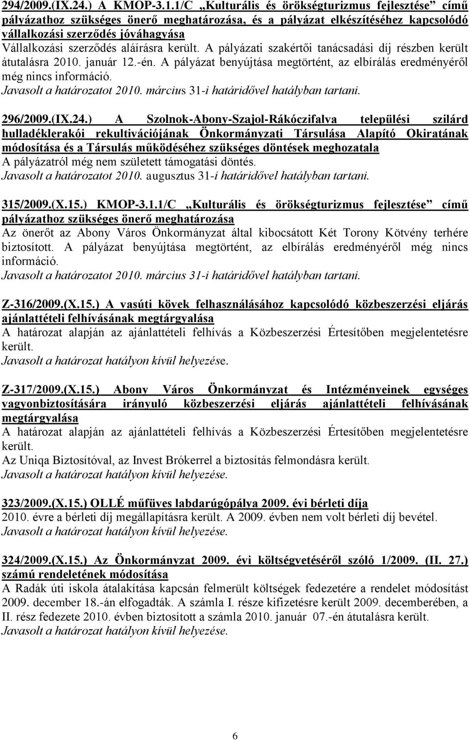 aláírásra került. A pályázati szakértői tanácsadási díj részben került átutalásra 2010. január 12.-én. A pályázat benyújtása megtörtént, az elbírálás eredményéről még nincs információ. 296/2009.(IX.