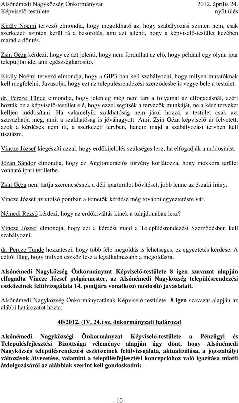 Király Noémi tervezı elmondja, hogy a GIP3-ban kell szabályozni, hogy milyen mutatóknak kell megfelelni. Javasolja, hogy ezt az településrendezési szerzıdésbe is vegye bele a testület. dr.