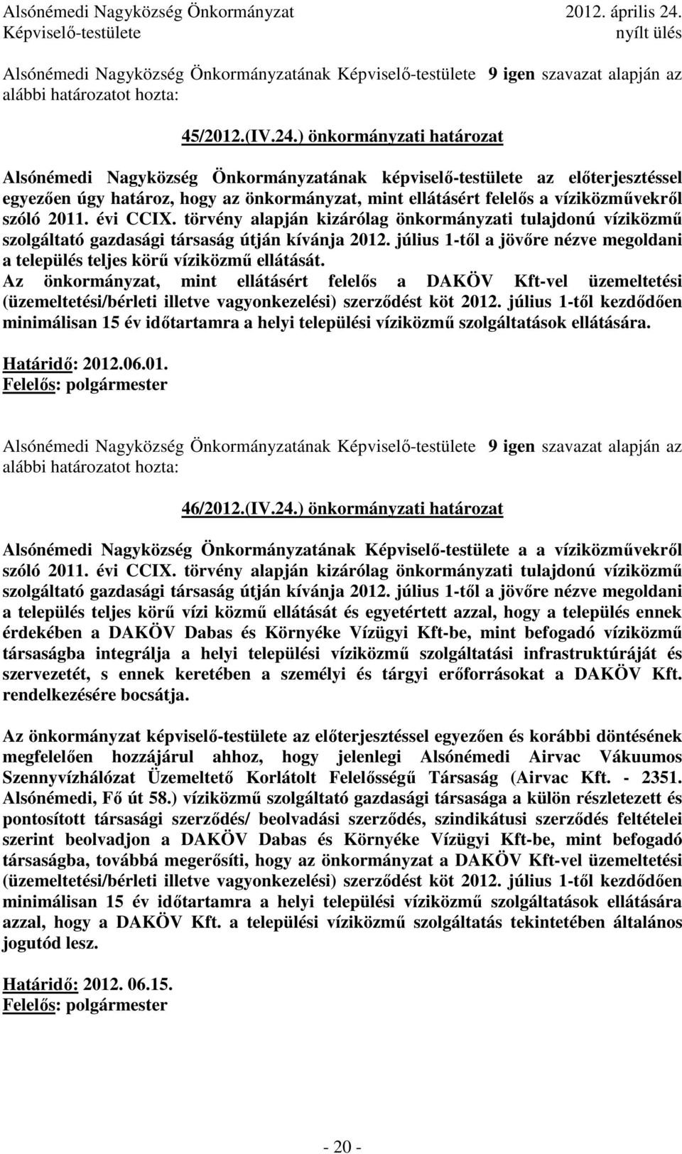 2011. évi CCIX. törvény alapján kizárólag önkormányzati tulajdonú víziközmő szolgáltató gazdasági társaság útján kívánja 2012.