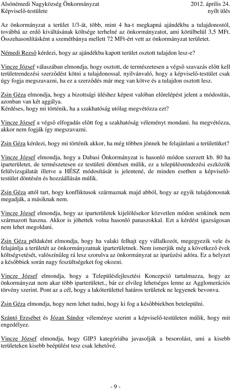 Vincze József válaszában elmondja, hogy osztott, de természetesen a végsı szavazás elıtt kell területrendezési szerzıdést kötni a tulajdonossal.