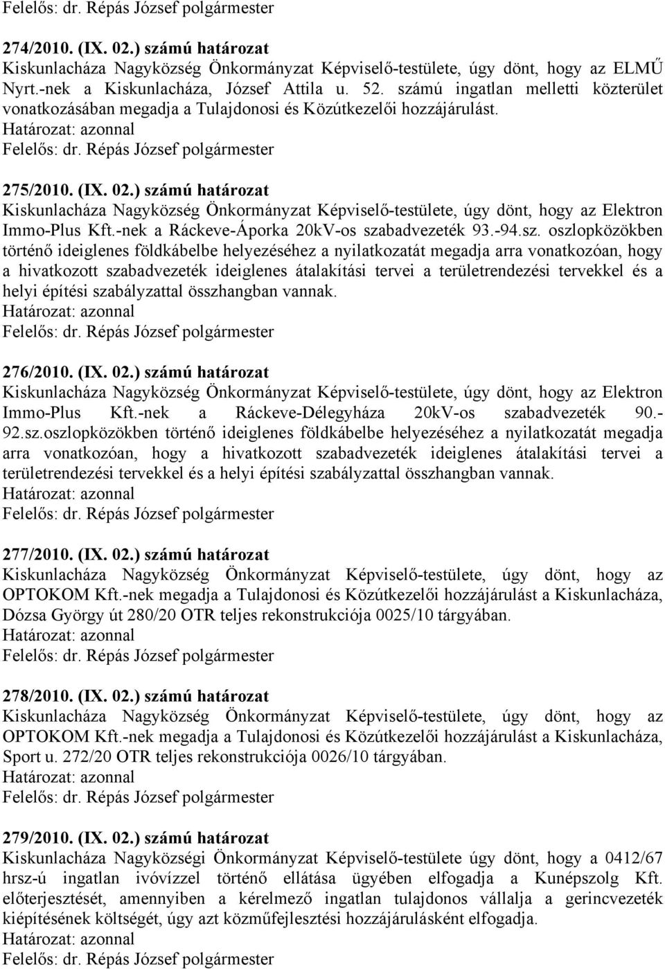 ) számú határozat Kiskunlacháza Nagyközség Önkormányzat Képviselő-testülete, úgy dönt, hogy az Elektron Immo-Plus Kft.-nek a Ráckeve-Áporka 20kV-os szabadvezeték 93.-94.sz. oszlopközökben történő
