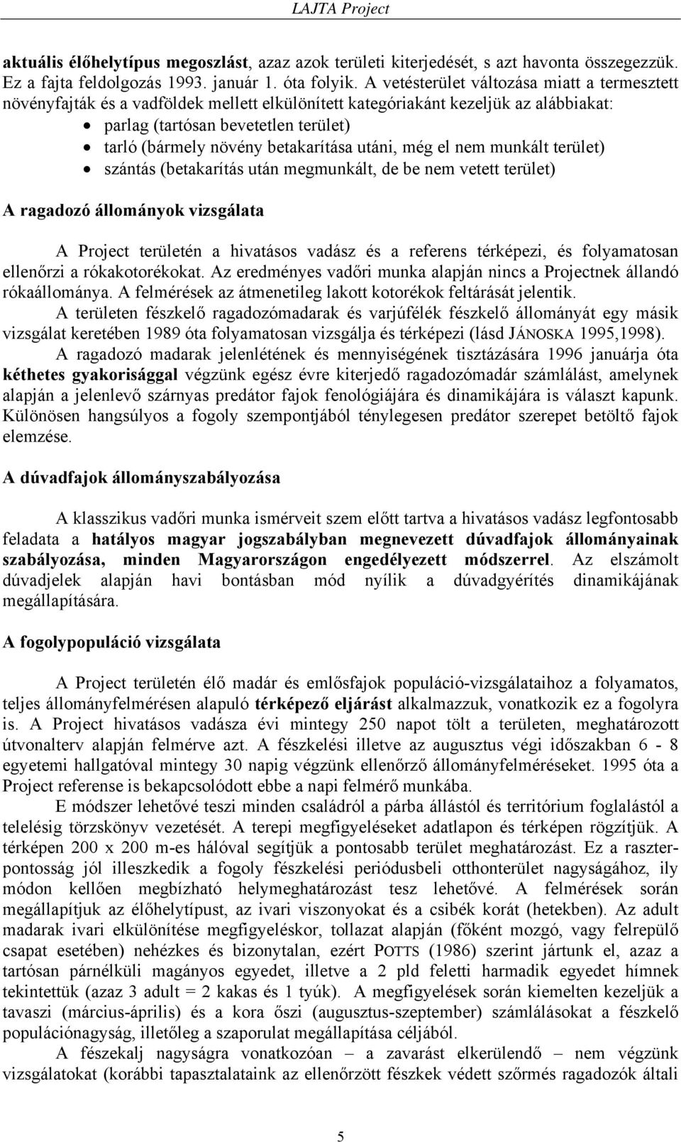 betakarítása utáni, még el nem munkált terület) szántás (betakarítás után megmunkált, de be nem vetett terület) A ragadozó állományok vizsgálata A Project területén a hivatásos vadász és a referens