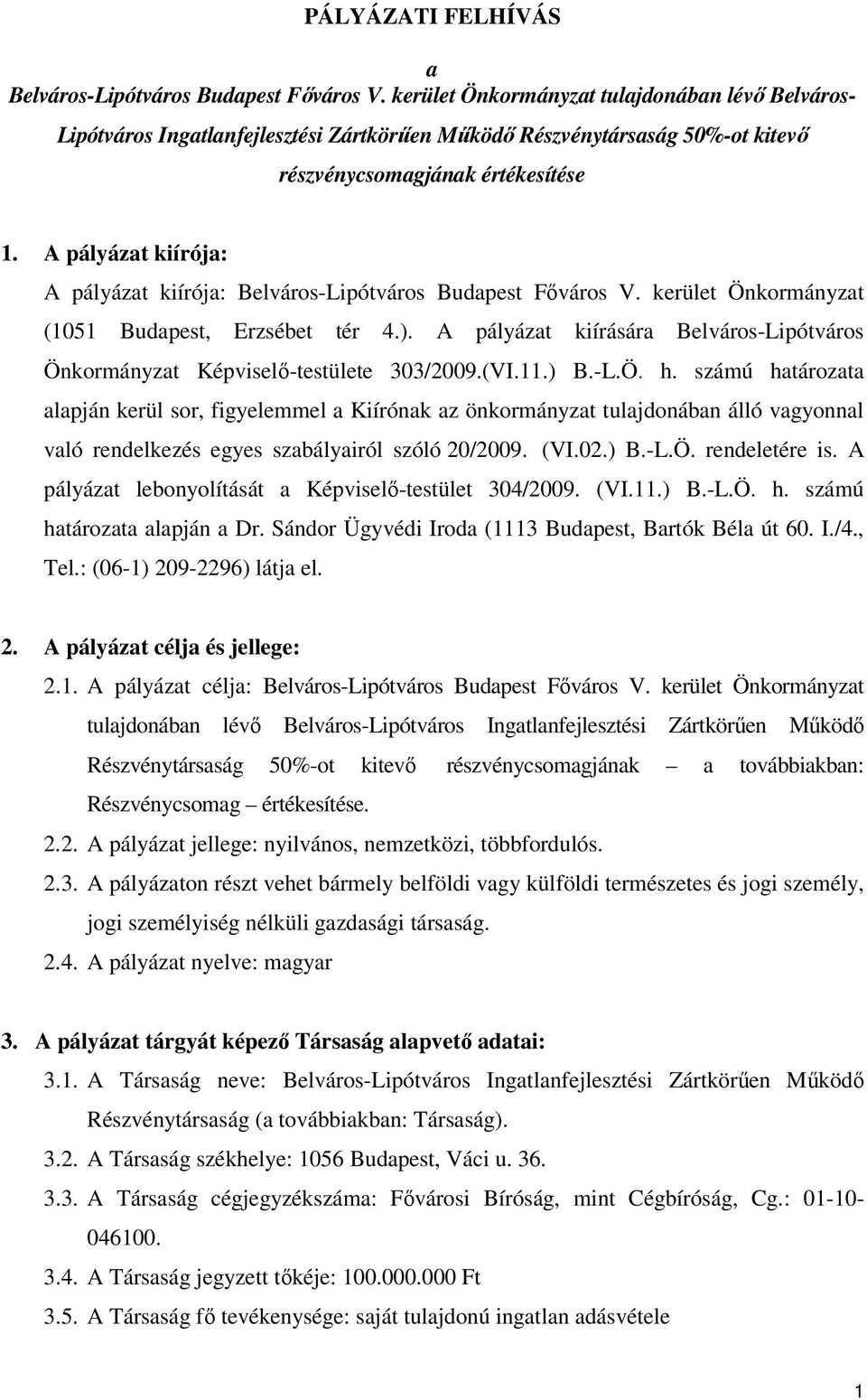 A pályázat kiírója: A pályázat kiírója: Belváros-Lipótváros Budapest Főváros V. kerület Önkormányzat (1051 Budapest, Erzsébet tér 4.).