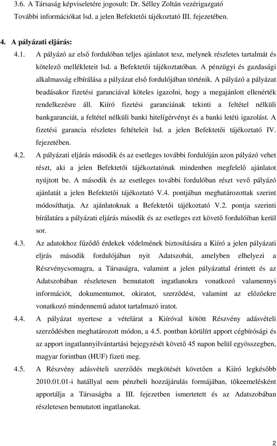 A pénzügyi és gazdasági alkalmasság elbírálása a pályázat első fordulójában történik.