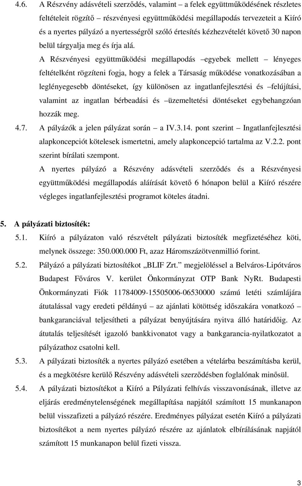 A Részvényesi együttműködési megállapodás egyebek mellett lényeges feltételként rögzíteni fogja, hogy a felek a Társaság működése vonatkozásában a leglényegesebb döntéseket, így különösen az