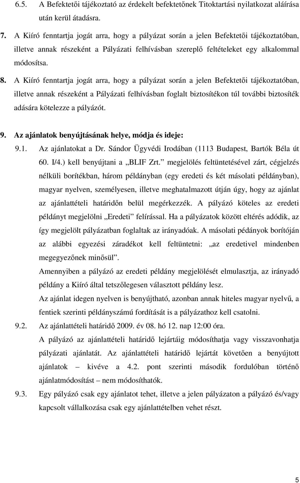 A Kiíró fenntartja jogát arra, hogy a pályázat során a jelen Befektetői tájékoztatóban, illetve annak részeként a Pályázati felhívásban foglalt biztosítékon túl további biztosíték adására kötelezze a