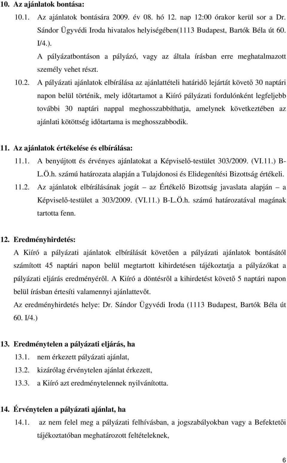 A pályázati ajánlatok elbírálása az ajánlattételi határidő lejártát követő 30 naptári napon belül történik, mely időtartamot a Kiíró pályázati fordulónként legfeljebb további 30 naptári nappal