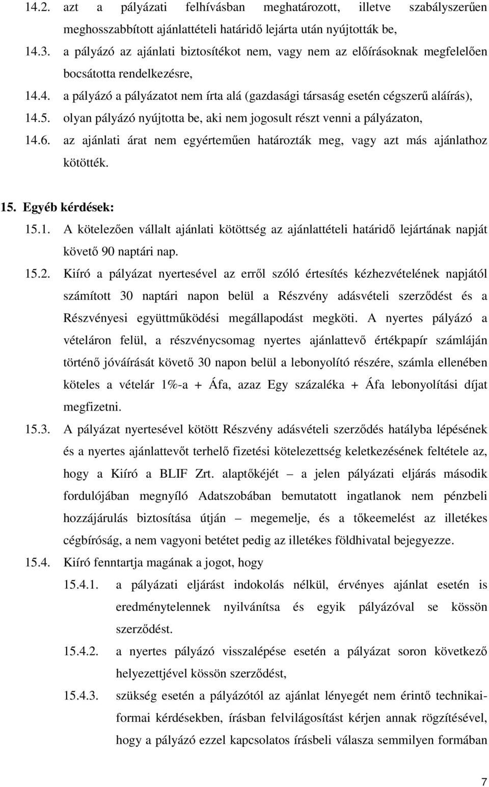 olyan pályázó nyújtotta be, aki nem jogosult részt venni a pályázaton, 14.6. az ajánlati árat nem egyérteműen határozták meg, vagy azt más ajánlathoz kötötték. 15. Egyéb kérdések: 15.1. A kötelezően vállalt ajánlati kötöttség az ajánlattételi határidő lejártának napját követő 90 naptári nap.