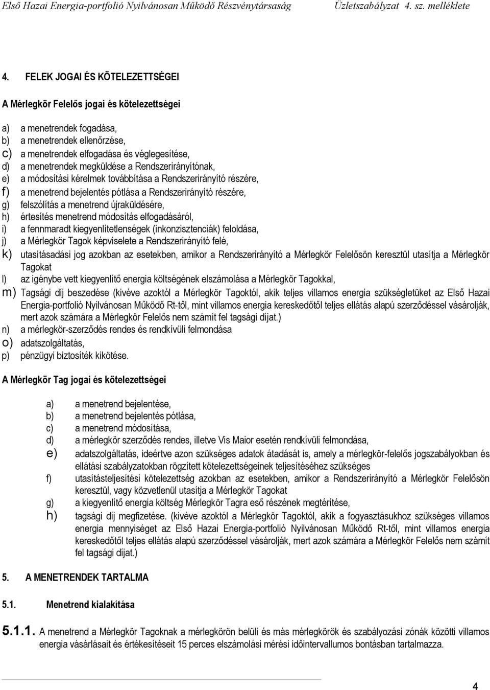 újraküldésére, h) értesítés menetrend módosítás elfogadásáról, i) a fennmaradt kiegyenlítetlenségek (inkonzisztenciák) feloldása, j) a Mérlegkör Tagok képviselete a Rendszerirányító felé, k)