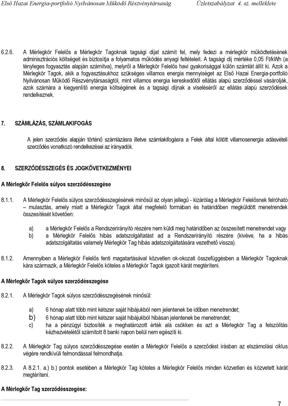 Azok a Mérlegkör Tagok, akik a fogyasztásukhoz szükséges villamos energia mennyiséget az Első Hazai Energia-portfolió Nyilvánosan Működő Részvénytársaságtól, mint villamos energia kereskedőtől