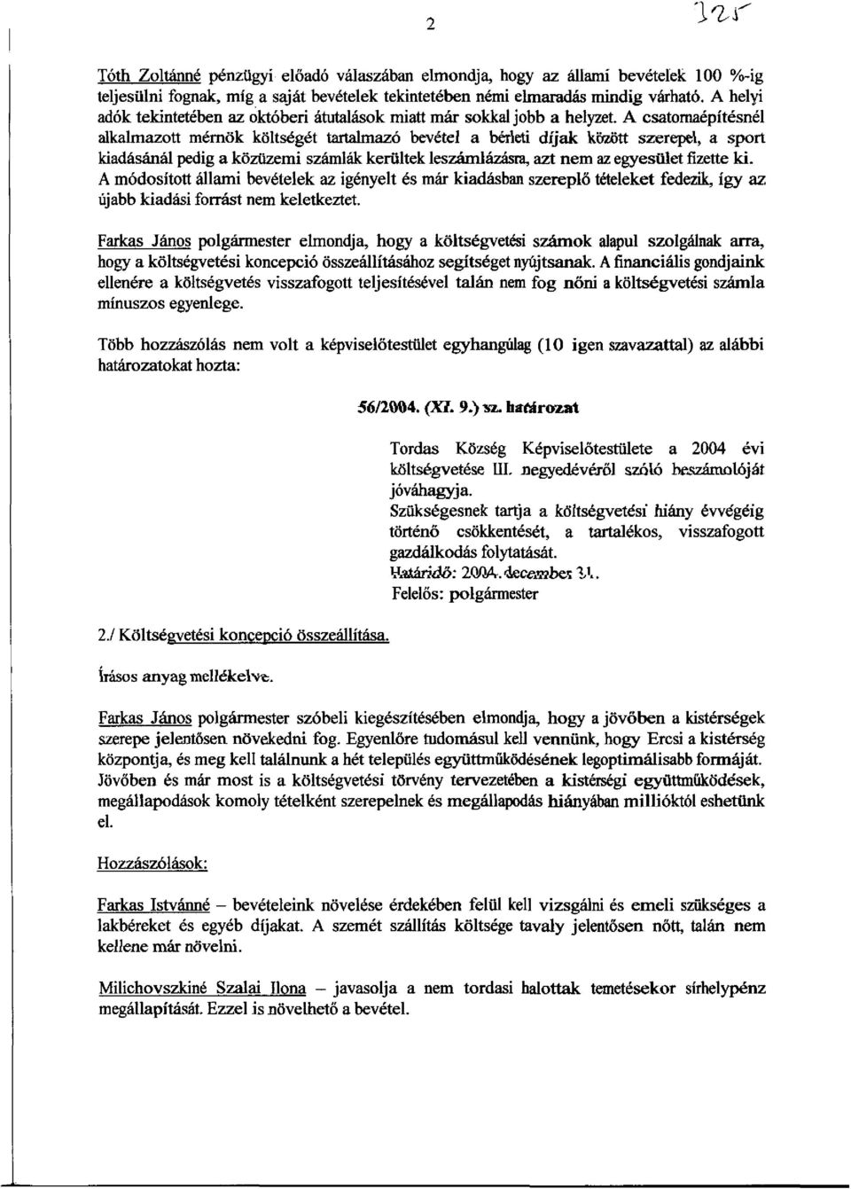 A csatomaepltesnel alkalmazott memok koltseget tarta1maz6 bevetel a berleti dijak kozlitt szerepel, a sport kiadasanai pedig a koziizemi szamlak keriiltek lesz8mlazasra, azt nem az egyesiilet fizette