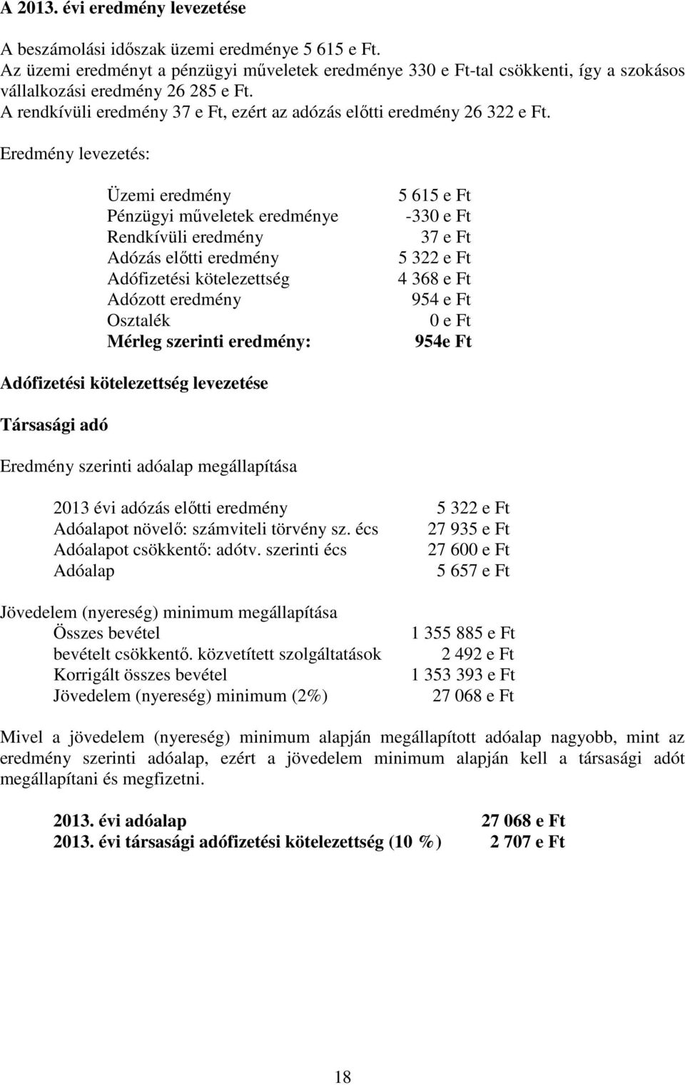 Eredmény levezetés: Üzemi eredmény Pénzügyi műveletek eredménye Rendkívüli eredmény Adózás előtti eredmény Adófizetési kötelezettség Adózott eredmény Osztalék Mérleg szerinti eredmény: 5 615 e Ft