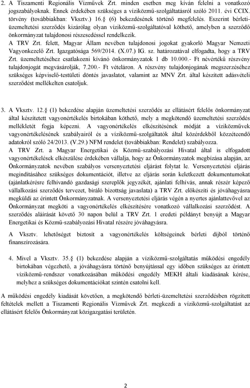 Eszerint bérletiüzemeltetési szerződés kizárólag olyan víziközmű-szolgáltatóval köthető, amelyben a szerződő önkormányzat tulajdonosi részesedéssel rendelkezik. A TRV Zrt.