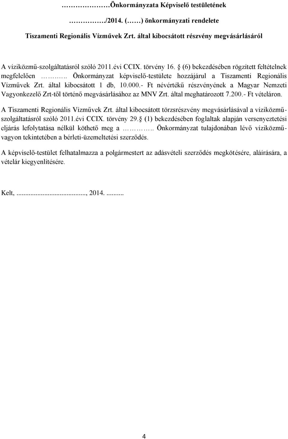 - Ft névértékű részvényének a Magyar Nemzeti Vagyonkezelő Zrt-től történő megvásárlásához az MNV Zrt. által meghatározott 7.200.- Ft vételáron. A Tiszamenti Regionális Vízművek Zrt.