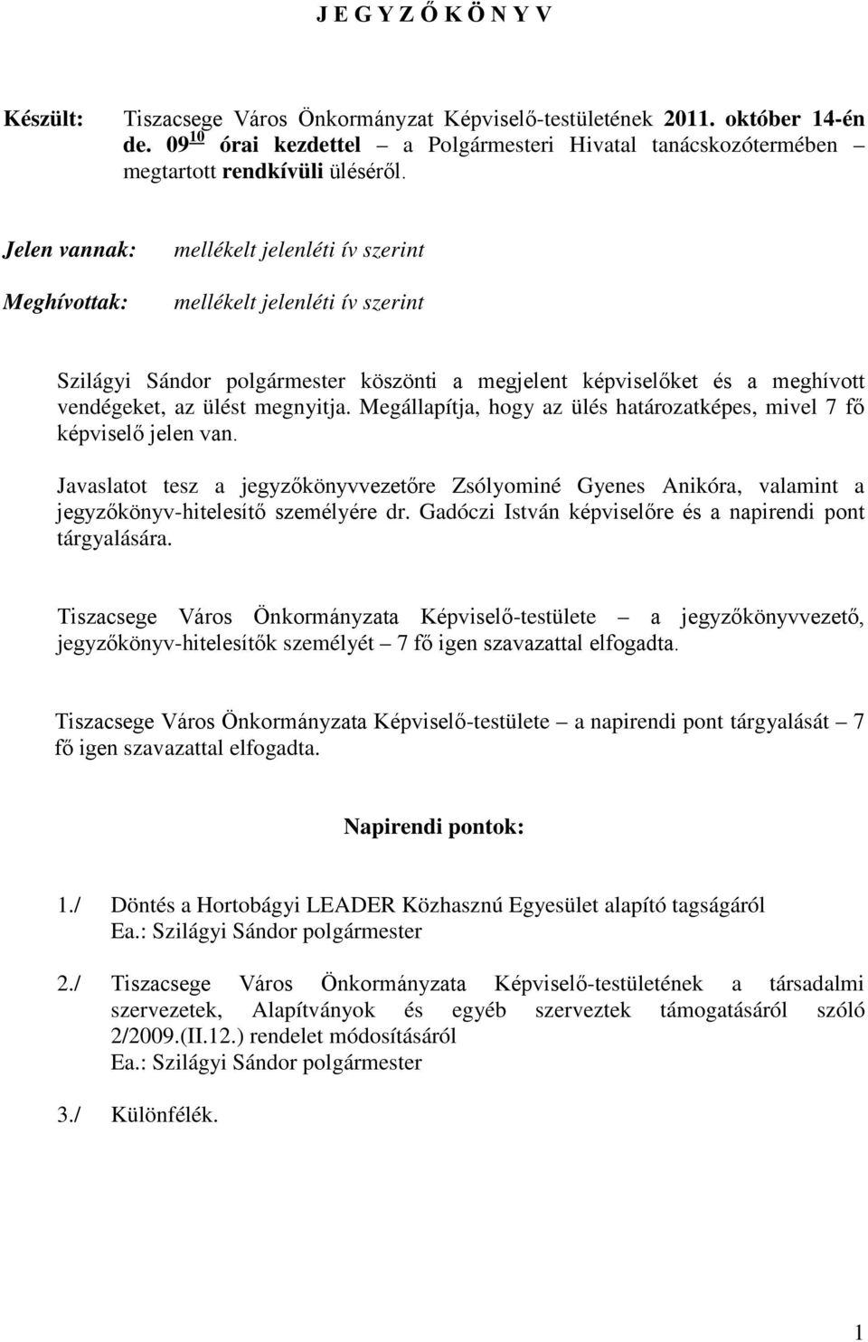 Jelen vannak: Meghívottak: mellékelt jelenléti ív szerint mellékelt jelenléti ív szerint Szilágyi Sándor polgármester köszönti a megjelent képviselőket és a meghívott vendégeket, az ülést megnyitja.