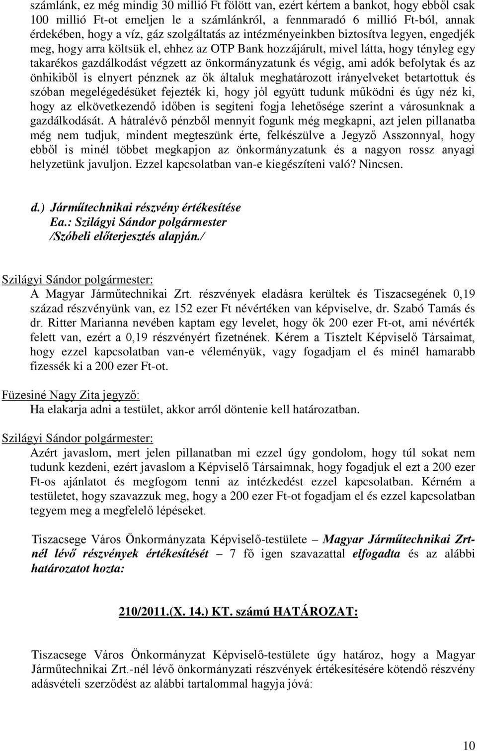 és végig, ami adók befolytak és az önhikiből is elnyert pénznek az ők általuk meghatározott irányelveket betartottuk és szóban megelégedésüket fejezték ki, hogy jól együtt tudunk működni és úgy néz