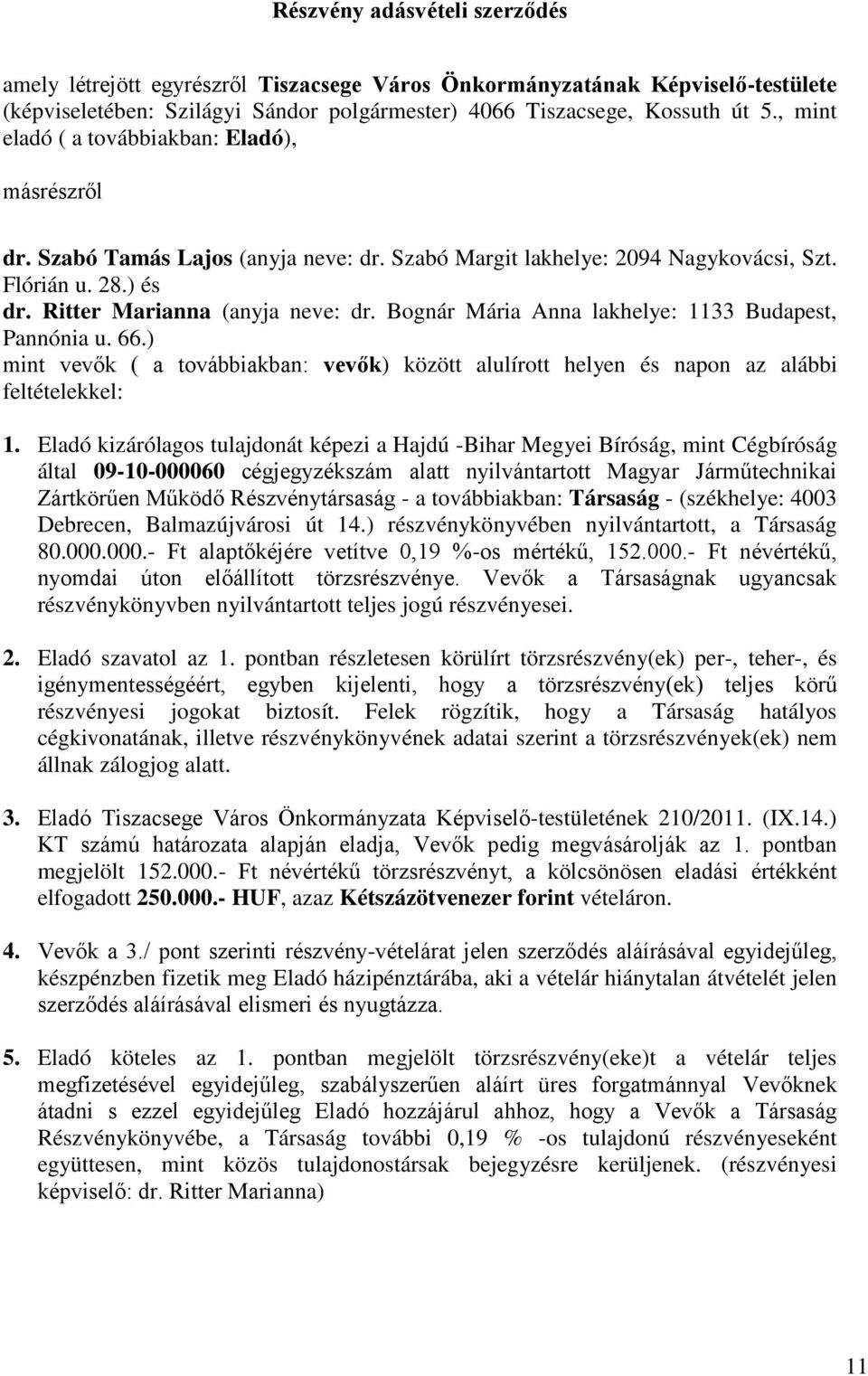 Bognár Mária Anna lakhelye: 1133 Budapest, Pannónia u. 66.) mint vevők ( a továbbiakban: vevők) között alulírott helyen és napon az alábbi feltételekkel: 1.