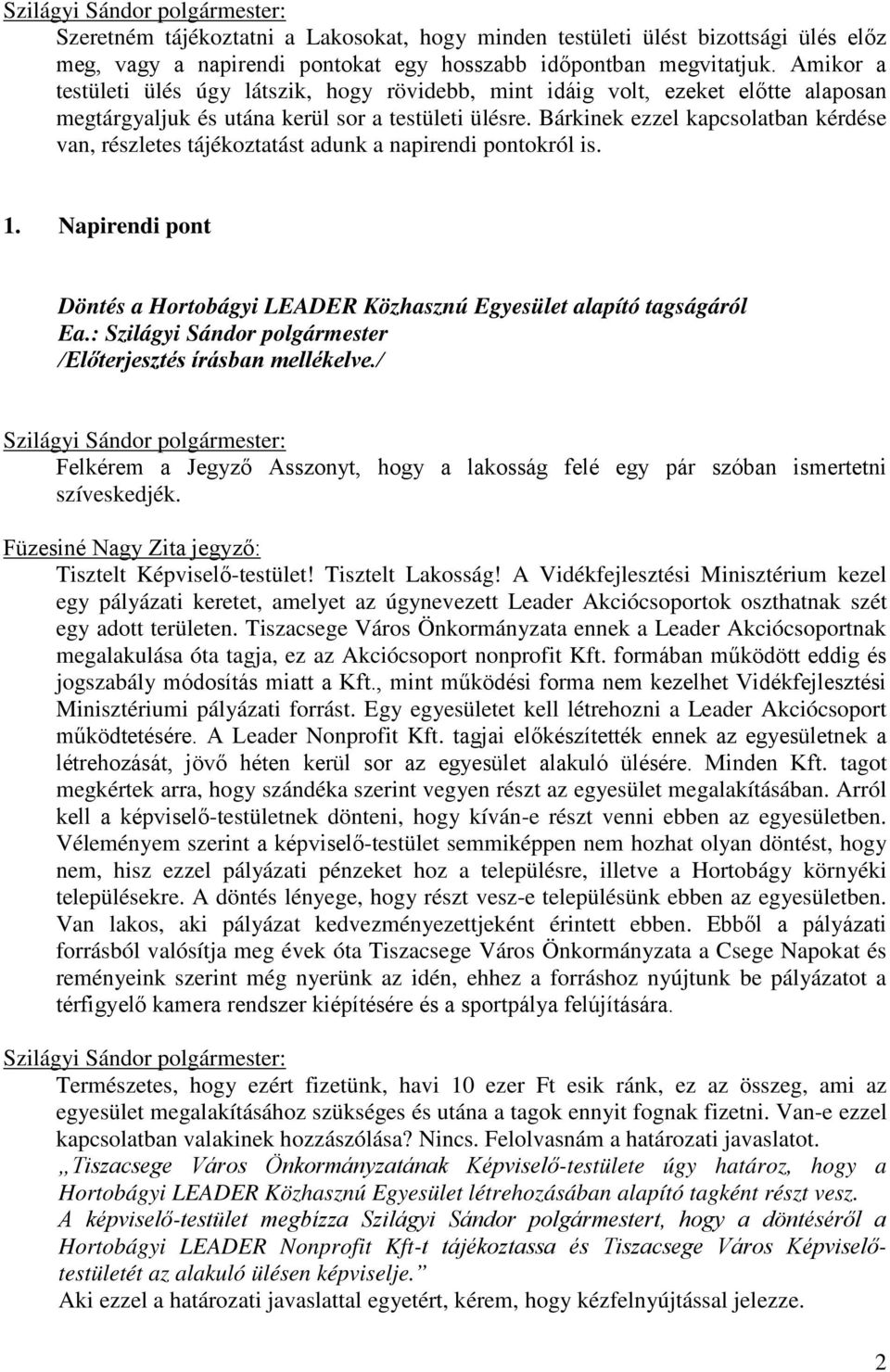 Bárkinek ezzel kapcsolatban kérdése van, részletes tájékoztatást adunk a napirendi pontokról is. 1.
