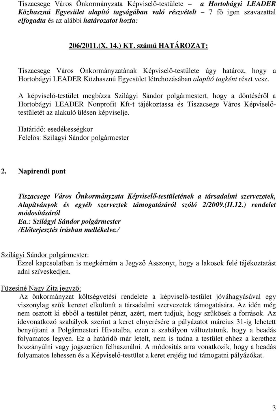A képviselő-testület megbízza Szilágyi Sándor polgármestert, hogy a döntéséről a Hortobágyi LEADER Nonprofit Kft-t tájékoztassa és Tiszacsege Város Képviselőtestületét az alakuló ülésen képviselje.