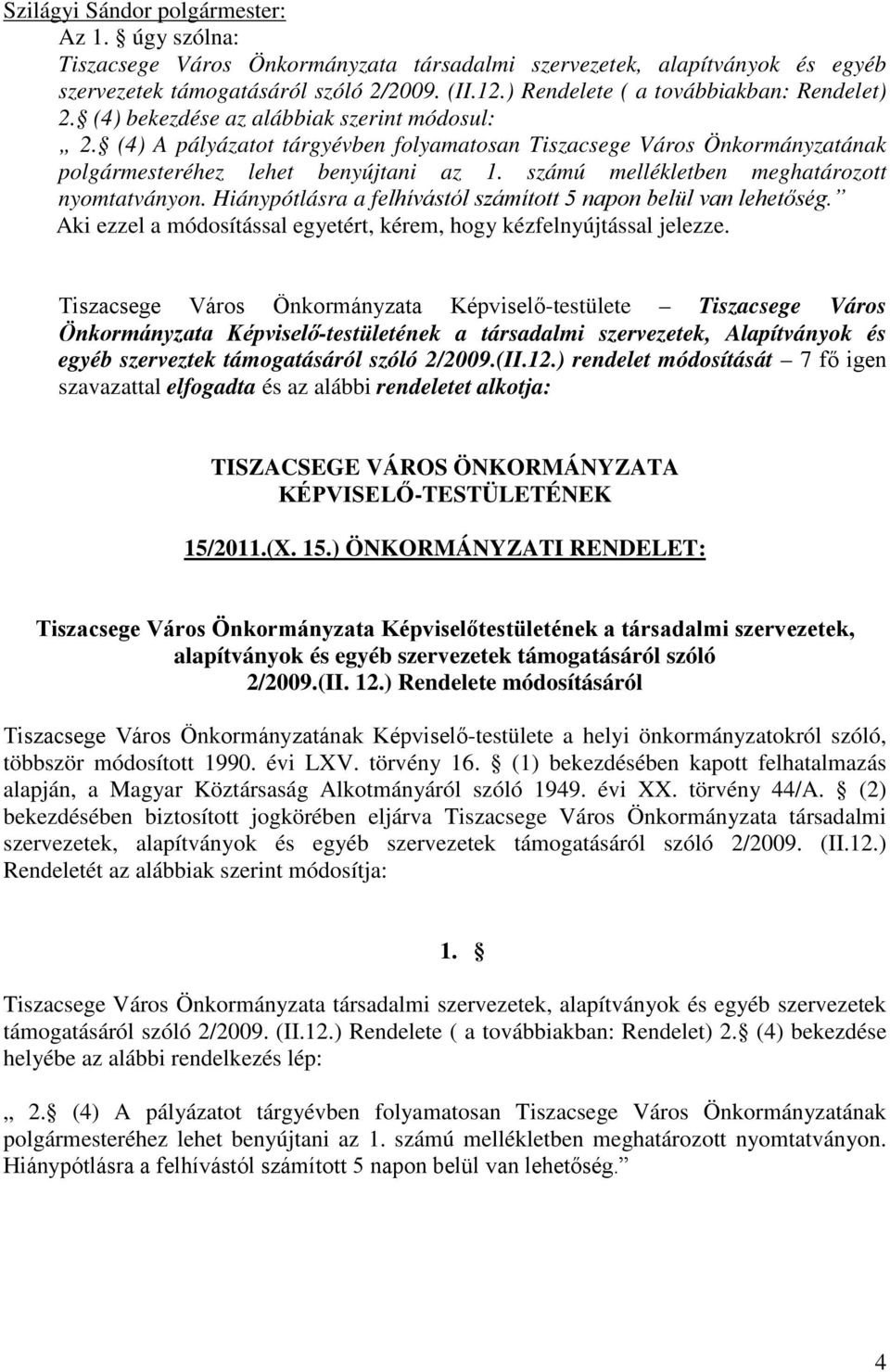számú mellékletben meghatározott nyomtatványon. Hiánypótlásra a felhívástól számított 5 napon belül van lehetőség. Aki ezzel a módosítással egyetért, kérem, hogy kézfelnyújtással jelezze.