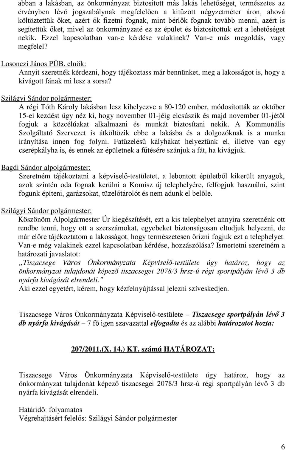 Van-e más megoldás, vagy megfelel? Losonczi János PÜB. elnök: Annyit szeretnék kérdezni, hogy tájékoztass már bennünket, meg a lakosságot is, hogy a kivágott fának mi lesz a sorsa?