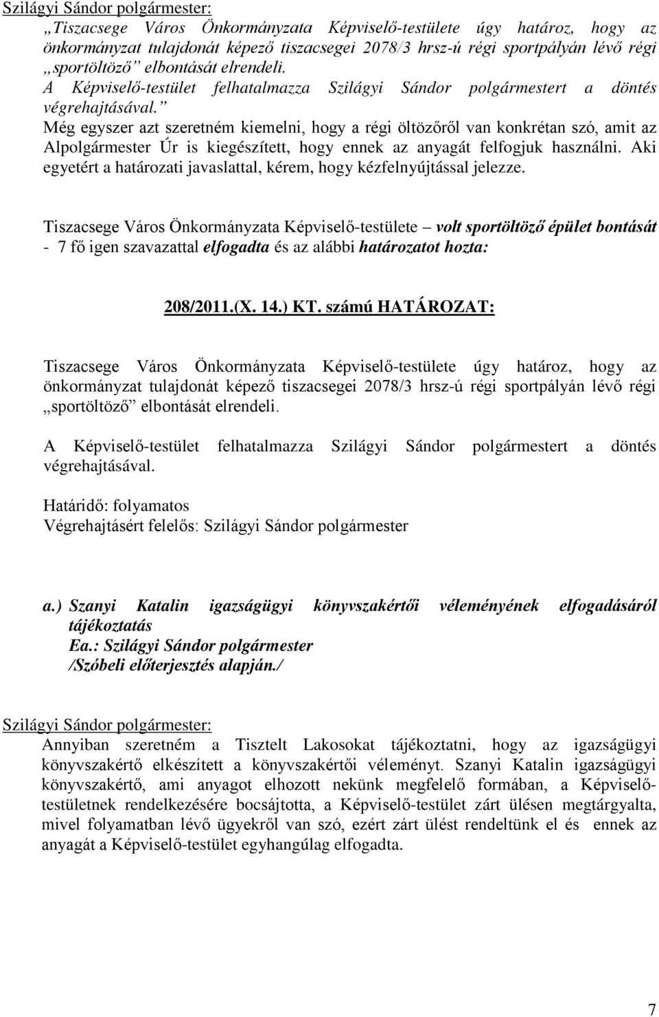 Még egyszer azt szeretném kiemelni, hogy a régi öltözőről van konkrétan szó, amit az Alpolgármester Úr is kiegészített, hogy ennek az anyagát felfogjuk használni.