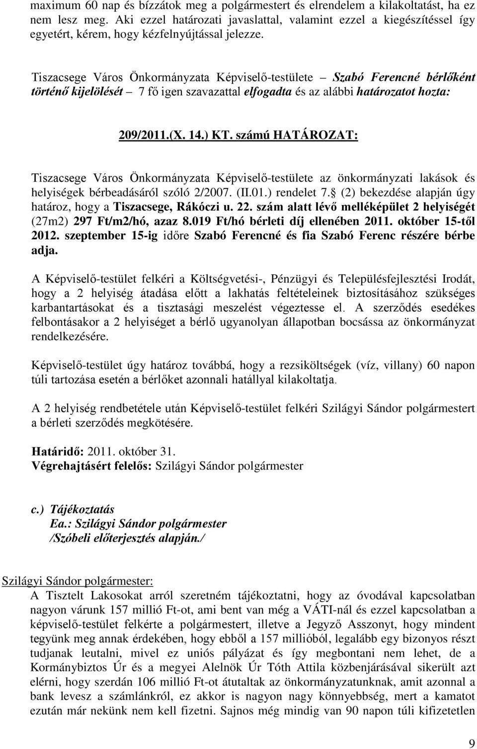 Tiszacsege Város Önkormányzata Képviselő-testülete Szabó Ferencné bérlőként történő kijelölését 7 fő igen szavazattal elfogadta és az alábbi határozatot hozta: 209/2011.(X. 14.) KT.