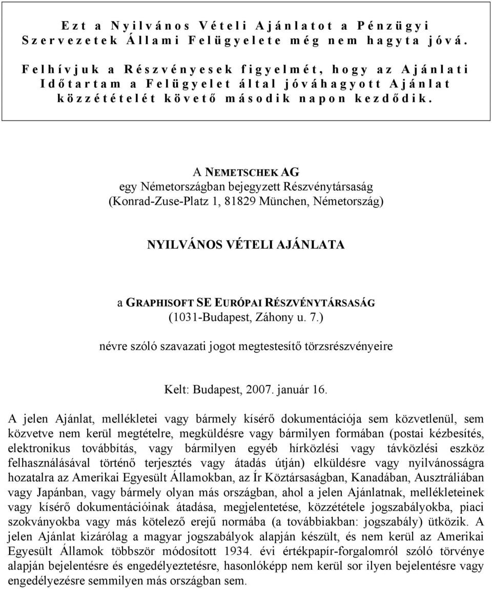 A NEMETSCHEK AG egy Németországban bejegyzett Részvénytársaság (Konrad-Zuse-Platz 1, 81829 München, Németország) NYILVÁNOS VÉTELI AJÁNLATA a GRAPHISOFT SE EURÓPAI RÉSZVÉNYTÁRSASÁG (1031-Budapest,