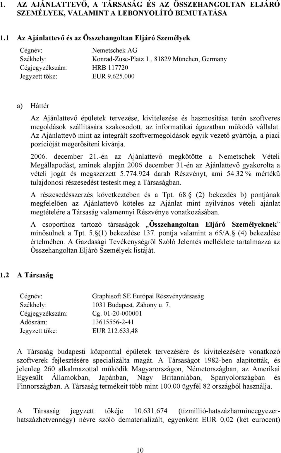 000 a) Háttér Az Ajánlattevő épületek tervezése, kivitelezése és hasznosítása terén szoftveres megoldások szállítására szakosodott, az informatikai ágazatban működő vállalat.