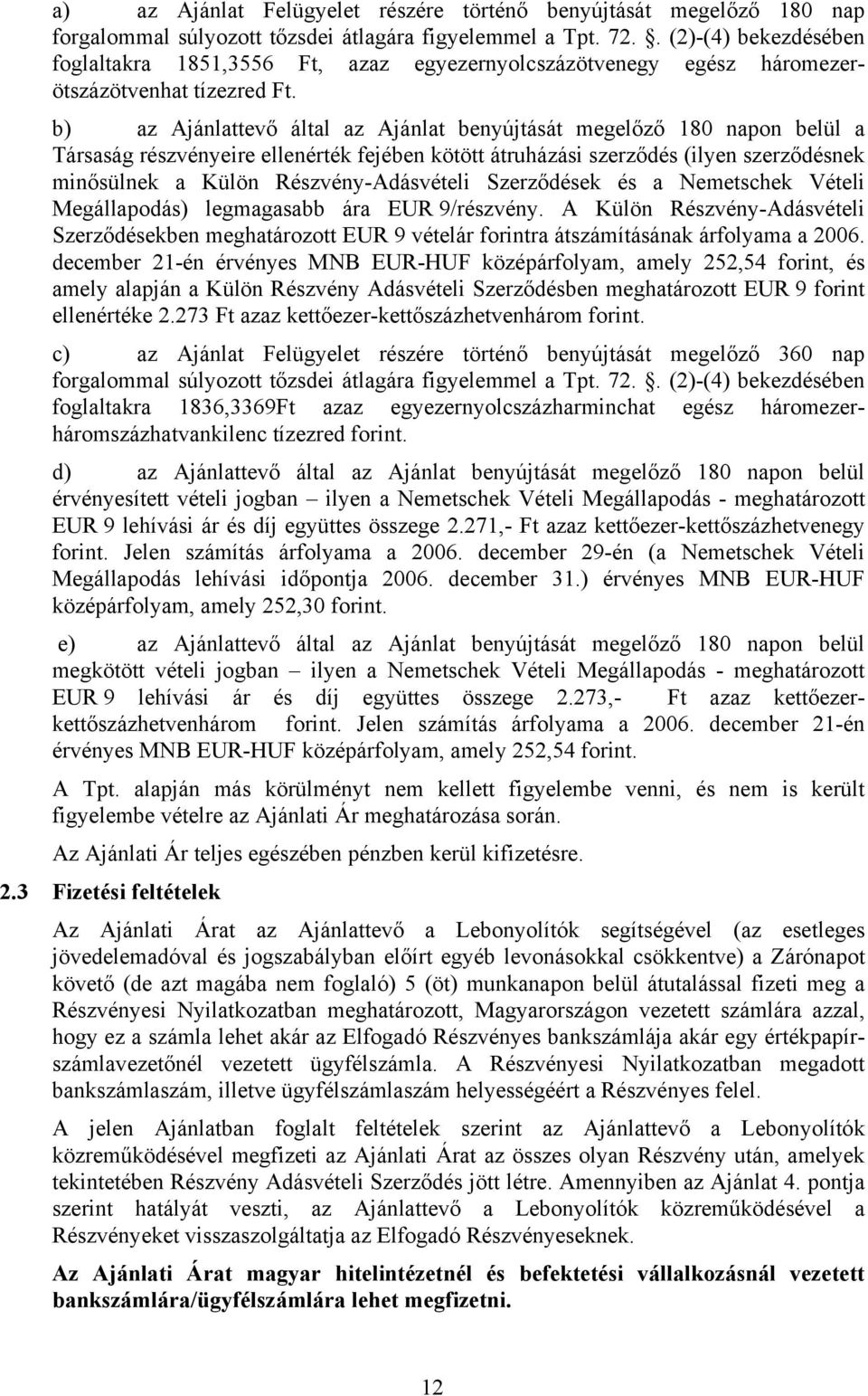 b) az Ajánlattevő által az Ajánlat benyújtását megelőző 180 napon belül a Társaság részvényeire ellenérték fejében kötött átruházási szerződés (ilyen szerződésnek minősülnek a Külön