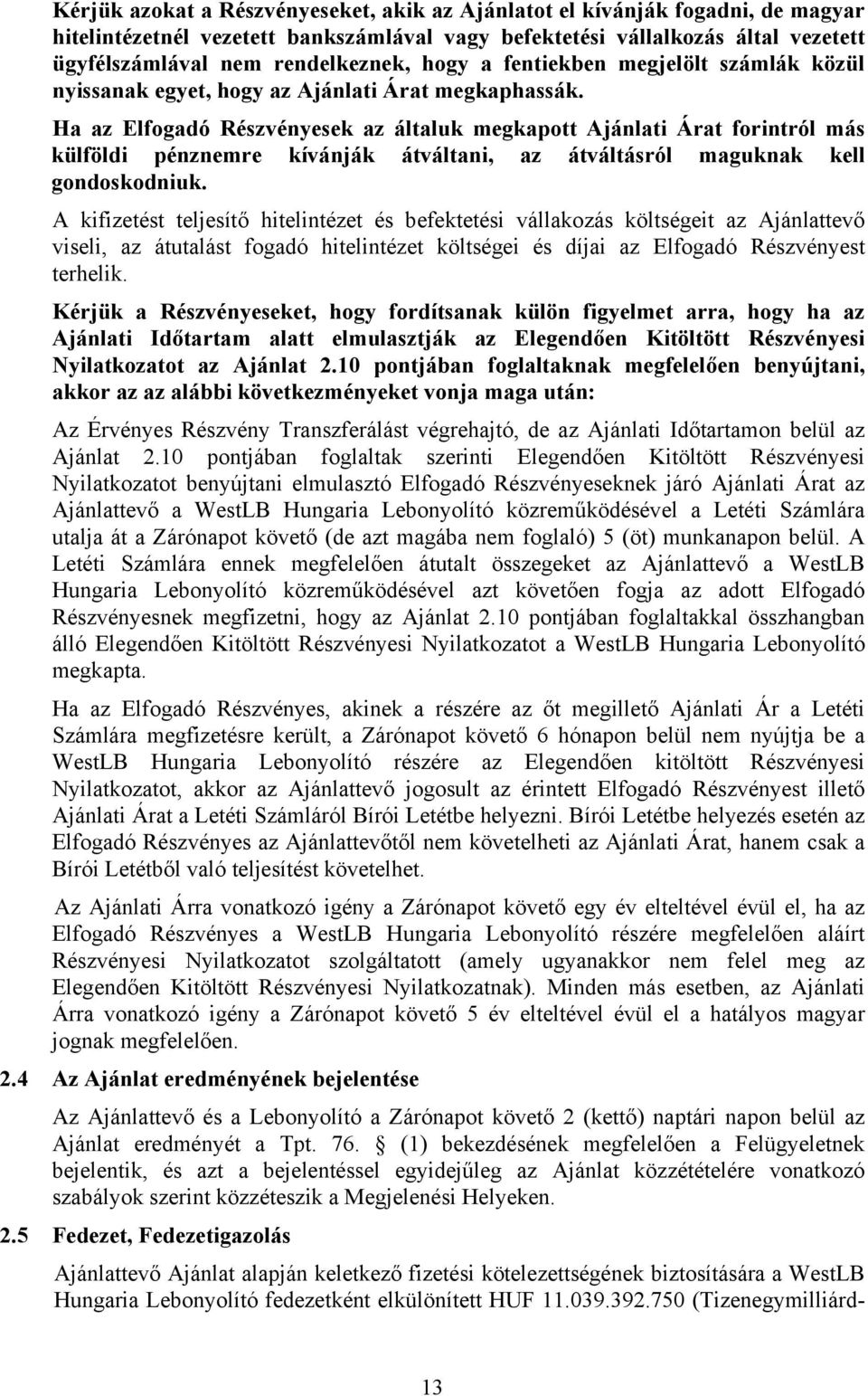 Ha az Elfogadó Részvényesek az általuk megkapott Ajánlati Árat forintról más külföldi pénznemre kívánják átváltani, az átváltásról maguknak kell gondoskodniuk.