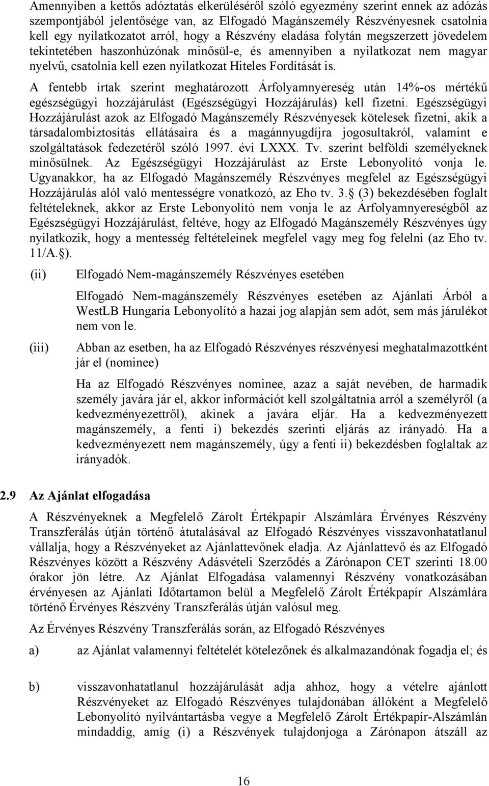 A fentebb írtak szerint meghatározott Árfolyamnyereség után 14%-os mértékű egészségügyi hozzájárulást (Egészségügyi Hozzájárulás) kell fizetni.