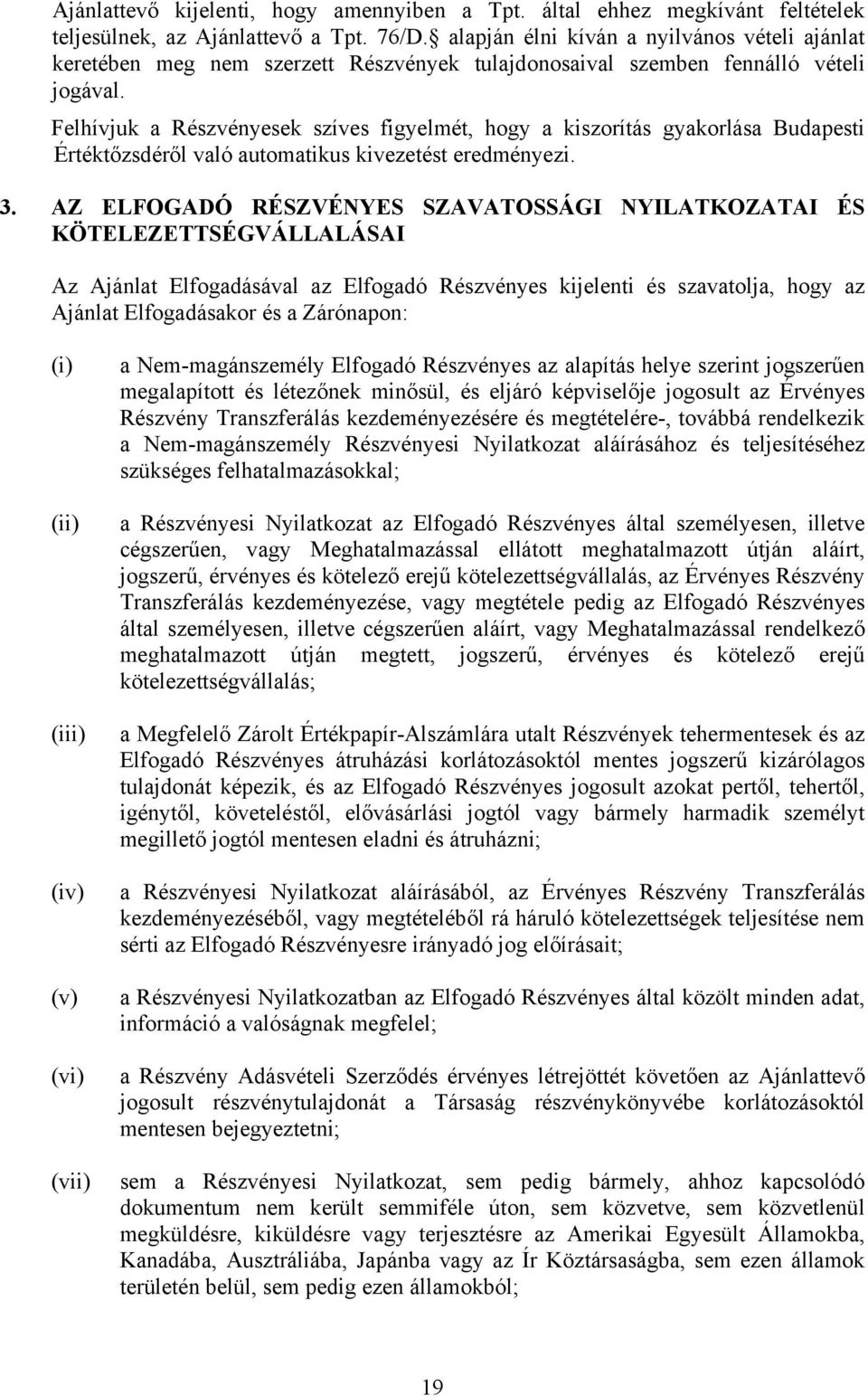 Felhívjuk a Részvényesek szíves figyelmét, hogy a kiszorítás gyakorlása Budapesti Értéktőzsdéről való automatikus kivezetést eredményezi. 3.