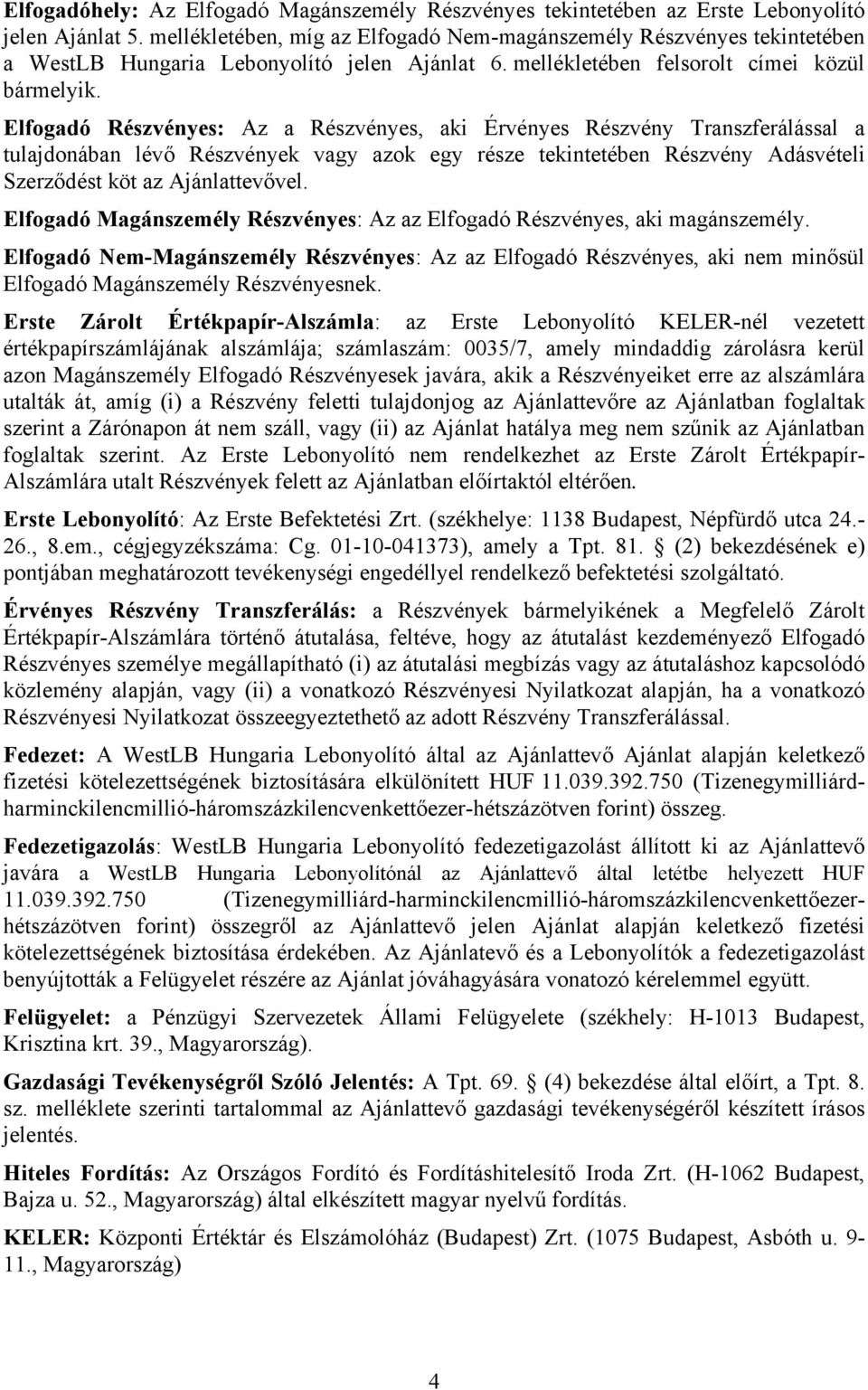 Elfogadó Részvényes: Az a Részvényes, aki Érvényes Részvény Transzferálással a tulajdonában lévő Részvények vagy azok egy része tekintetében Részvény Adásvételi Szerződést köt az Ajánlattevővel.