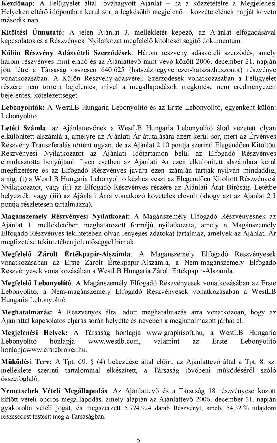 Külön Részvény Adásvételi Szerződések: Három részvény adásvételi szerződés, amely három részvényes mint eladó és az Ajánlattevő mint vevő között 2006. december 21.