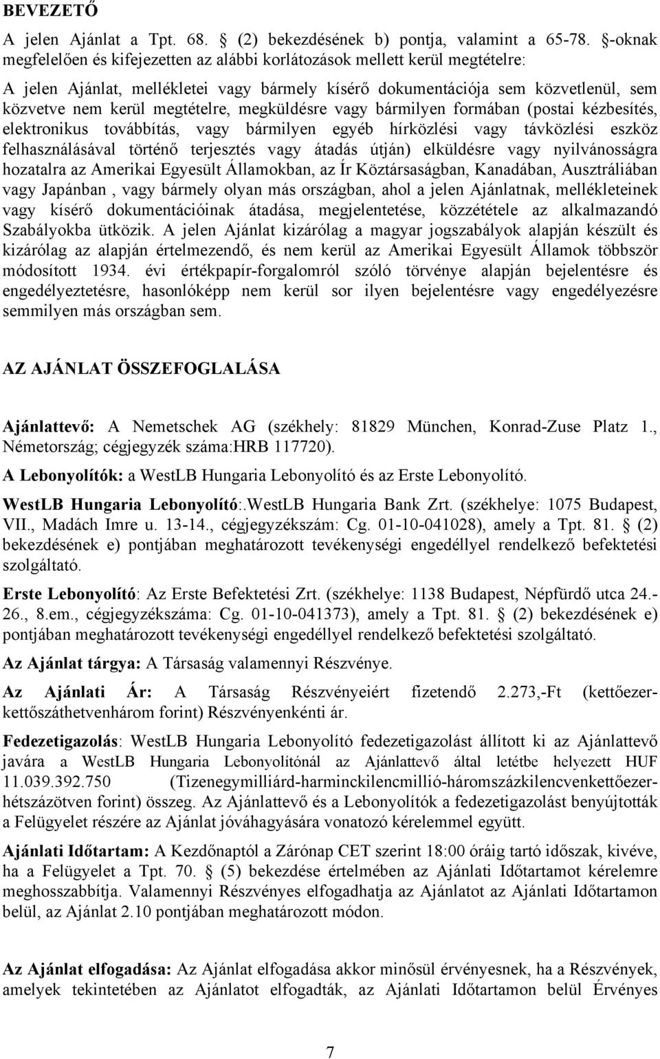 megküldésre vagy bármilyen formában (postai kézbesítés, elektronikus továbbítás, vagy bármilyen egyéb hírközlési vagy távközlési eszköz felhasználásával történő terjesztés vagy átadás útján)